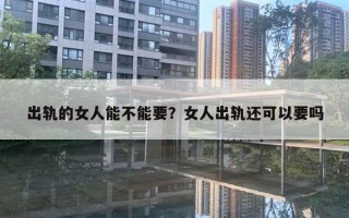 出軌的女人能不能要？女人出軌還可以要嗎