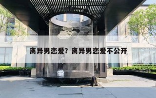 離異男戀愛？離異男戀愛不公開