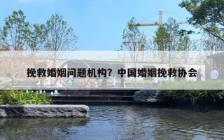 挽救婚姻問題機構(gòu)？中國婚姻挽救協(xié)會