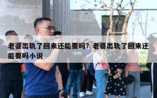 老婆出軌了回來還能要嗎？老婆出軌了回來還能要嗎小說