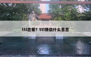 ttl戀愛(ài)？ttl情侶什么意思