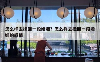 怎么樣去挽回一段婚姻？怎么樣去挽回一段婚姻的感情