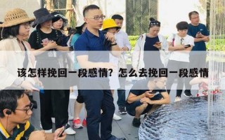 該怎樣挽回一段感情？怎么去挽回一段感情