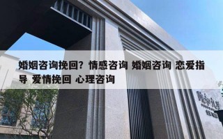 婚姻咨詢挽回？情感咨詢 婚姻咨詢 戀愛指導(dǎo) 愛情挽回 心理咨詢