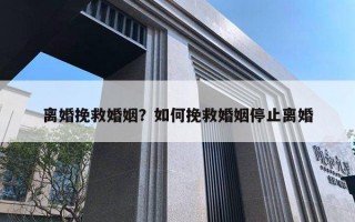 離婚挽救婚姻？如何挽救婚姻停止離婚