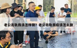 老公出軌我該怎樣做？老公出軌我應(yīng)該怎么做