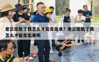 老公出軌了我怎么才能走出來？老公出軌了我怎么才能走出來呢