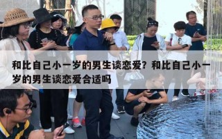 和比自己小一歲的男生談戀愛？和比自己小一歲的男生談戀愛合適嗎