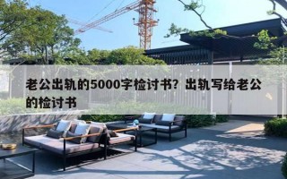 老公出軌的5000字檢討書(shū)？出軌寫(xiě)給老公的檢討書(shū)