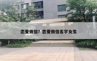 戀愛微信？戀愛微信名字女生