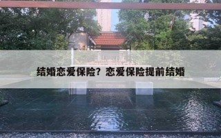 結婚戀愛保險？戀愛保險提前結婚