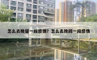 怎么去挽留一段感情？怎么去挽回一段感情