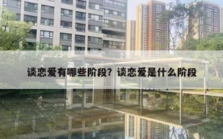 談戀愛有哪些階段？談戀愛是什么階段