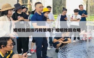 婚姻挽回技巧和策略？婚姻挽回攻略