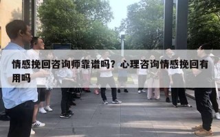 情感挽回咨詢師靠譜嗎？心理咨詢情感挽回有用嗎