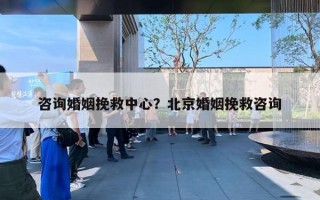 咨詢婚姻挽救中心？北京婚姻挽救咨詢