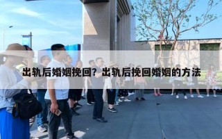 出軌后婚姻挽回？出軌后挽回婚姻的方法