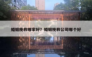 婚姻挽救哪家好？婚姻挽救公司哪個(gè)好