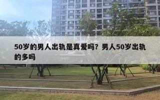 50歲的男人出軌是真愛嗎？男人50歲出軌的多嗎