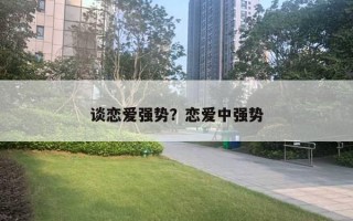 談戀愛強(qiáng)勢(shì)？戀愛中強(qiáng)勢(shì)