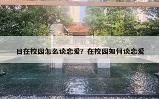 日在校園怎么談戀愛？在校園如何談戀愛