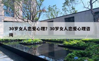 30歲女人戀愛心理？30歲女人戀愛心理咨詢