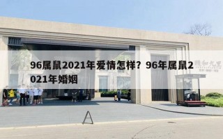 96屬鼠2021年愛情怎樣？96年屬鼠2021年婚姻