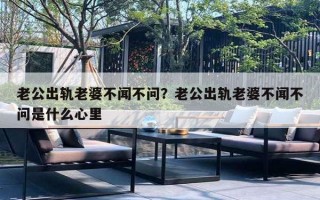 老公出軌老婆不聞不問？老公出軌老婆不聞不問是什么心里