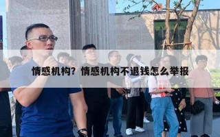 情感機構？情感機構不退錢怎么舉報