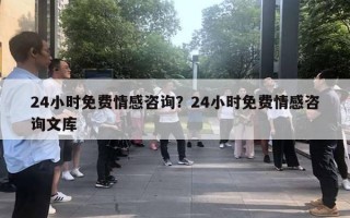 24小時(shí)免費(fèi)情感咨詢？24小時(shí)免費(fèi)情感咨詢文庫(kù)