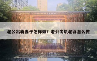 老公出軌妻子怎樣做？老公出軌老婆怎么做