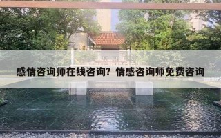 感情咨詢師在線咨詢？情感咨詢師免費(fèi)咨詢