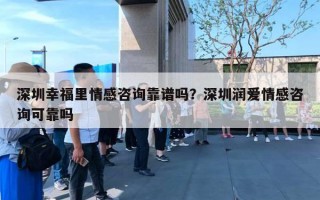 深圳幸福里情感咨詢靠譜嗎？深圳潤愛情感咨詢可靠嗎