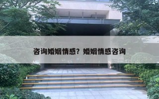 咨詢婚姻情感？婚姻情感咨詢