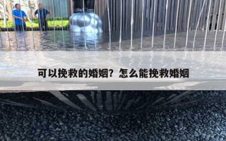 可以挽救的婚姻？怎么能挽救婚姻