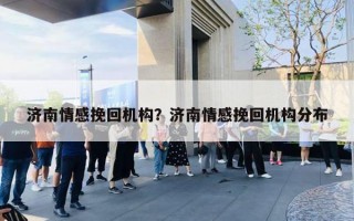 濟南情感挽回機構？濟南情感挽回機構分布