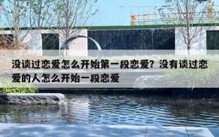 沒談過戀愛怎么開始第一段戀愛？沒有談過戀愛的人怎么開始一段戀愛