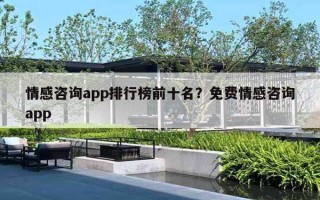 情感咨詢app排行榜前十名？免費(fèi)情感咨詢app