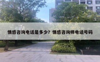 情感咨詢(xún)電話(huà)是多少？情感咨詢(xún)師電話(huà)號(hào)碼