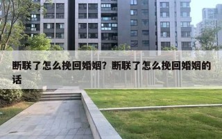 斷聯(lián)了怎么挽回婚姻？斷聯(lián)了怎么挽回婚姻的話