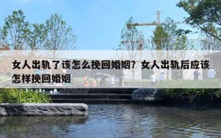 女人出軌了該怎么挽回婚姻？女人出軌后應(yīng)該怎樣挽回婚姻