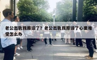 老公出軌我原諒了？老公出軌我原諒了心里難受怎么辦