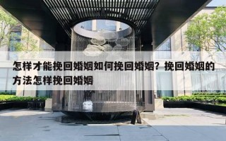 怎樣才能挽回婚姻如何挽回婚姻？挽回婚姻的方法怎樣挽回婚姻