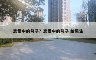 戀愛中的句子？戀愛中的句子 給男生