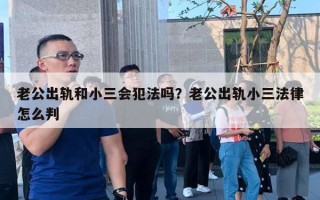 老公出軌和小三會犯法嗎？老公出軌小三法律怎么判