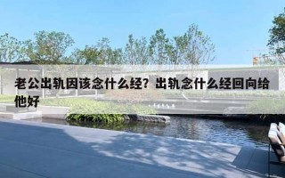 老公出軌因該念什么經？出軌念什么經回向給他好