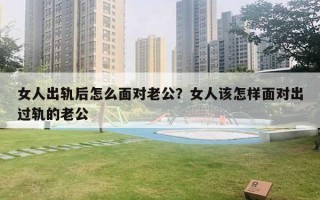 女人出軌后怎么面對老公？女人該怎樣面對出過軌的老公