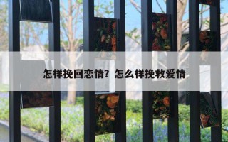 怎樣挽回戀情？怎么樣挽救愛情