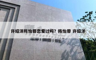 許紹洋陳怡蓉戀愛(ài)過(guò)嗎？陳怡蓉 許紹洋